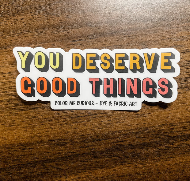 You Deserve Good Things - Vinyl Sticker