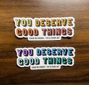 You Deserve Good Things - Vinyl Sticker
